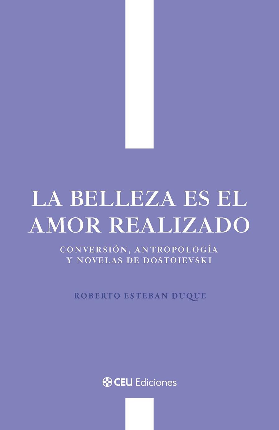 BELLEZA ES EL AMOR REALIZADO, LA. CONVERSIÓN, ANTROPOLOGÍA Y NOVELAS DE DOSTOIEVSKI | 9791387860561 | ESTEBAN DUQUE, ROBERTO