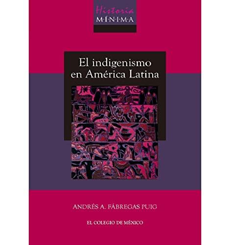 HISTORIA MÍNIMA DEL INDIGENISMO EN AMÉRICA LATINA | 9786075642581 | A FÁBREGAS, ANDRÉS