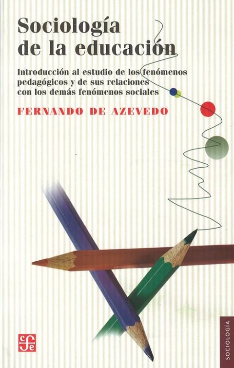 SOCIOLOGÍA DE LA EDUCACIÓN : INTRODUCCIÓN AL ESTUDIO DE LOS FENÓMENOS PEDAGÓGICOS Y DE SUS RELACIONES CON LOS DEMÁS FENÓMENOS SOCIALES | 9789681607944 | AZEVEDO, FERNANDO DE