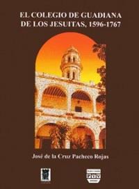 COLEGIO GUADIANA DE LOS JESUITAS 1596-1767, EL | 9789707222878 | PACHECO ROJAS, JOSÉ DE LA CRUZ