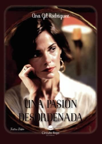 PASIÓN DESORDENADA, UNA | 9788411750479 | GIL RODRÍGUEZ, ANA