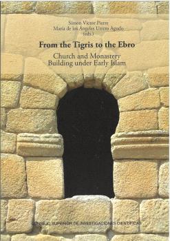 FROM THE TIGRIS TO THE EBRO : CHURCH AND MONASTERY BUILDING UNDER EARLY ISLAM | 9788400112844 | PIERRE, SIMON VICTOR / UTRERO AGUDO, MARÍA ÁNGELES