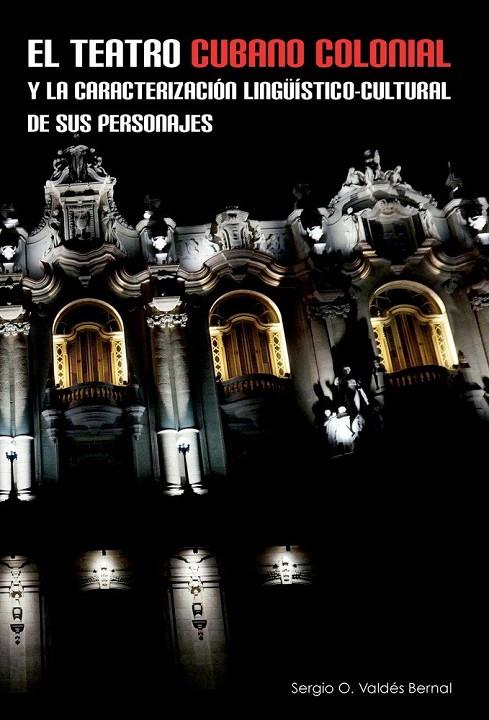TEATRO CUBANO COLONIAL Y LA CARACTERIZACIÓN LINGÜISTICO-CULTURAL DE SUS PERSONAJES | 9788416922055 | VALDES BERNAL, SERGIO O.