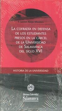 COFRADÍA EN DEFENSA DE LOS ESTUDIANTES PRESOS EN LA CÁRCEL DE LA UNIVERSIDAD DE SALAMANCA DEL SIGLO | 9788490126189 | ALEJO MONTES, F. JAVIER