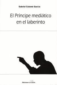 PRINCIPE MEDIATICO EN EL LABERINTO, EL | 9788415526094 | COLOME GARCIA, GABRIEL