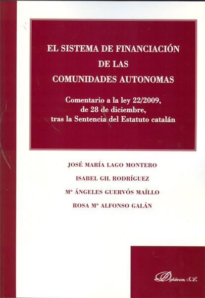 SISTEMA DE FINANCIACIÓN DE LAS COMUNIDADES AUTÓNOMAS. COMENTARIO A LA LEY 22/2009, DE 28 DE DICIEMBRE, TRAS LA SENTENCIA DEL ESTATUTO CATALÁN, EL | 9788499820231 | LAGO MONTERO, JOSÉ MARÍA / GIL RODRÍGUEZ, ISABEL / GUERVÓS MAÍLLO, Mª ÁNGELES / ALFONSO GALÁN, ROSA 
