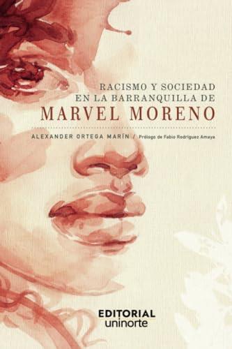 RACISMO Y SOCIEDAD EN LA BARRANQUILLA DE MARVEL MORENO | 9789587892949 | ORTEGA MARÍN, ALEXANDER