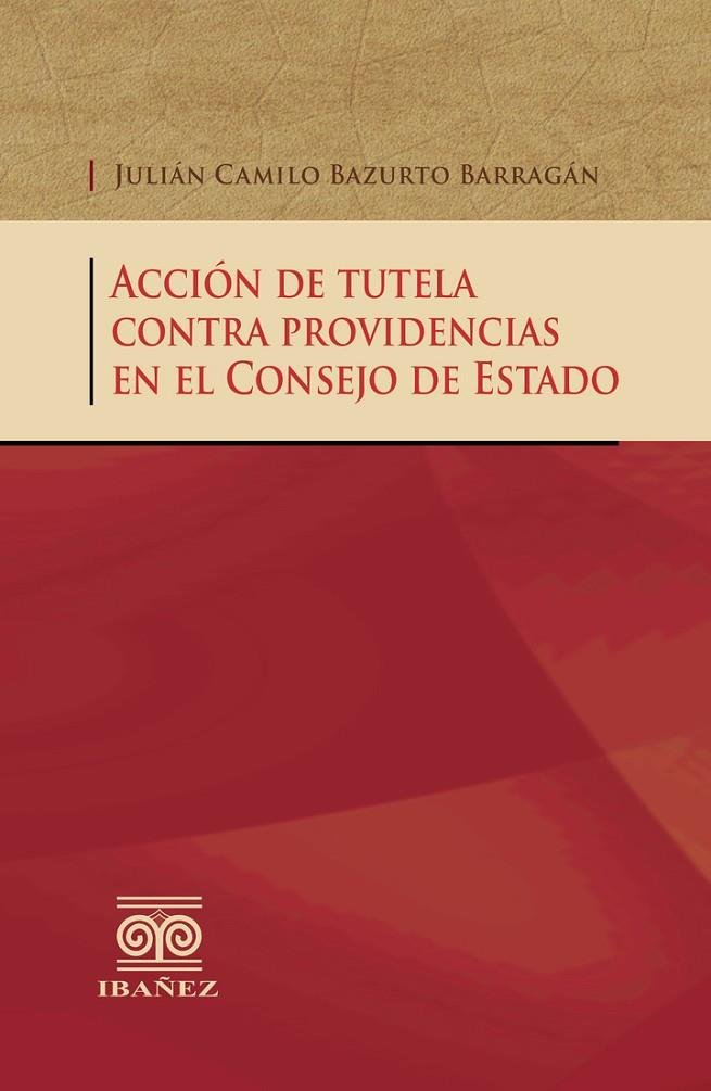 ACCIÓN DE TUTELA CONTRA PROVIDENCIAS EN EL CONSEJO DE ESTADO | 9789587498318 | BAZURTO BARRAGÁN, JULIÁN CAMILO