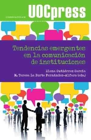 TENDENCIAS EMERGENTES EN LA COMUNICACIÓN DE INSTITUCIONES | 9788490297513 | GUTIERRÉZ GARCÍA, ELENA / LA PORTE FERNÁNDEZ-ALFARO, MARÍA TERESA