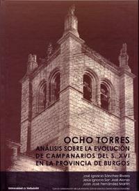 OCHO TORRES: ANÁLISIS SOBRE LA EVOLUCIÓN DE CAMPANARIOS DEL SIGLO XVI EN LA PROVINCIA DE BURGOS | 9788484487968 | SANCHEZ RIVERA, JOSE IGNACIO / SAN JOSE ALONSO, JESUS IGNACIO / FERNANDEZ MARTIN, JUAN JOSE