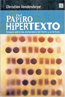 DEL PAPIRO AL HIPERTEXTO : ENSAYO SOBRE LAS MUTACIONES DEL TEXTO Y LA LECTURA | 9789505575442 | VANDENDORPE, CHRISTIAN