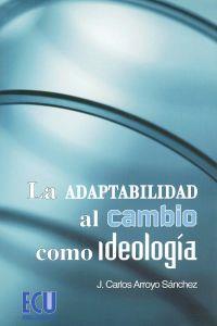ADAPTABILIDAD AL CAMBIO COMO IDEOLOGÍA, LA | 9788484549925 | ARROYO SÁNCHEZ, JOSÉ CARLOS