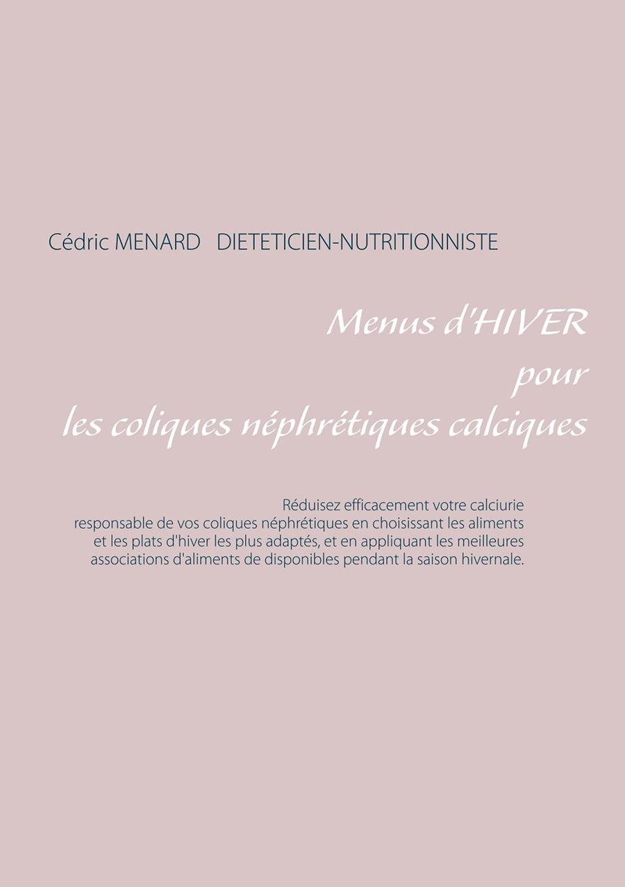 MENUS D'HIVER POUR LES COLIQUES NÉPHRÉTIQUES CALCIQUES | 9782322081042 | MENARD, CEDRIC