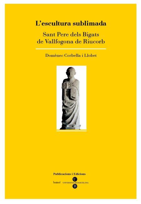 ESCULTURA SUBLIMADA, L'. SANT PERE DELS BIGATS DE VALLFOGONA DE RIUCORB | 9788447534616 | CORBELLA I LLOBET, DOMÈNEC
