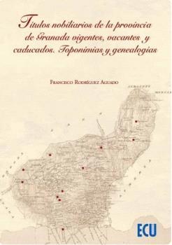TÍTULOS NOBILIARIOS DE LA PROVINCIA DE GRANADA VIGENTES, VACANTES Y CADUCADOS | 9788418573798 | RODRÍGUEZ AGUADO, FRANCISCO