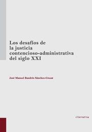 DESAFÍOS DE LA JUSTICIA CONTENCIOSO-ADMINISTRATIVA DEL SIGLO XXI, LOS | 9788490339398 | BANDRÉS SANCHEZ CRUZAT, JOSE MANUEL