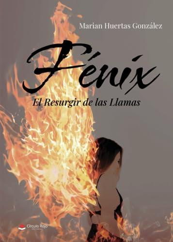 FÉNIX : EL RESURGIR DE LAS LLAMAS | 9788411555586 | HUERTAS GONZALEZ, MARIAN