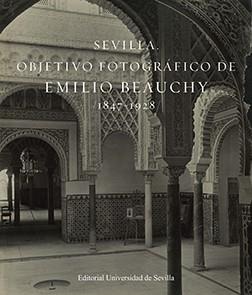 SEVILLA. OBJETIVO FOTOGRÁFICO DE EMILIO BEAUCHY, 1847-1928 | 9788447228454 | MÉNDEZ RODRÍGUEZ, LUIS / ALONSO LAZA, MANUELA / JUSTO ESTEBARANZ, ÁNGEL / RODRÍGUEZ DÍAZ, MANUEL / P