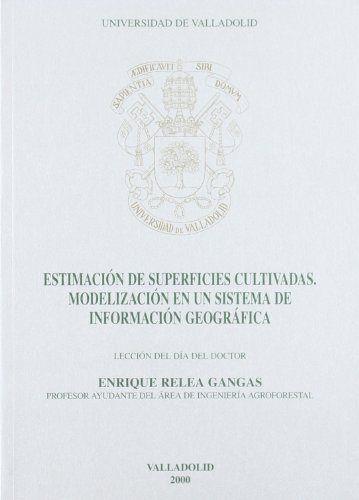 ESTIMACION DE SUPERFICIES CULTIVADAS. MODELIZACION EN UN SISTEMA DE INFORMACION GEOGRAFICA. LECCIÓN DÍA DOCTOR 2000/2001 | 9788484480778 | RELEA GANGAS, ENRIQUE