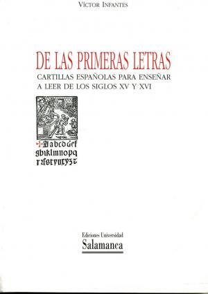 DE LAS PRIMERAS LETRAS. CARTILLAS ESPAÑOLAS PARA ENSEÑAR A LEER DE LOS SIGLOS XV Y XVI | 9788474818925 | INFANTES, VICTOR