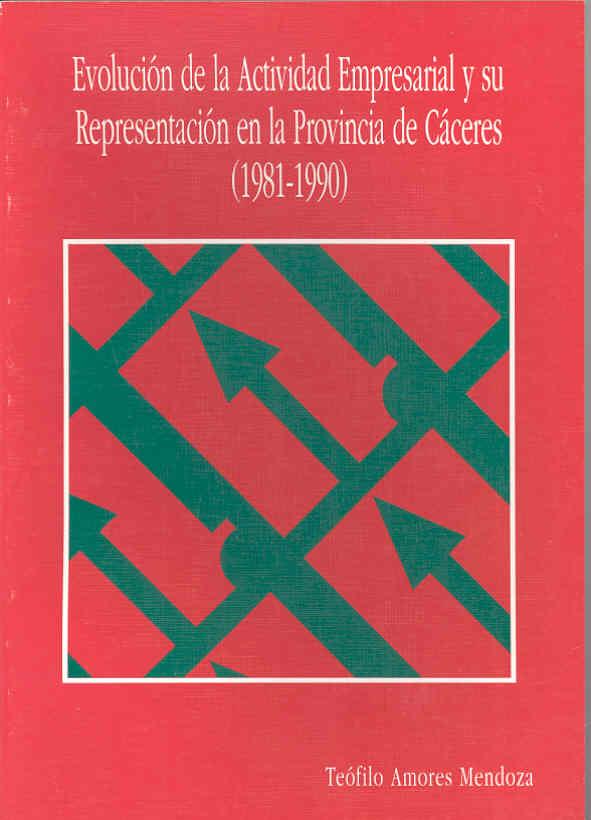 EVOLUCIÓN DE LA ACTIVIDAD EMPRESARIAL Y SU PRESENTACIÓN EN LA PROVINCIA DE CÁCERES (1981-1990) | 9788477231790 | AMORES MENDOZA, TEÓFILO