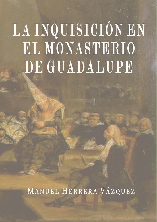 INQUISICIÓN EN EL MONASTERIO DE GUADALUPE, LA | 9788491271215 | HERRERA VÁZQUEZ, MANUEL