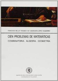 CIEN PROBLEMAS DE MATEMATICAS. COMBINATORIA. ALGEBRA. GEOMETRÍA | 9788477624059 | BELLOT ROSADO, FRANCISCO / LOPEZ CHAMORRO, MARIA ASCENSION