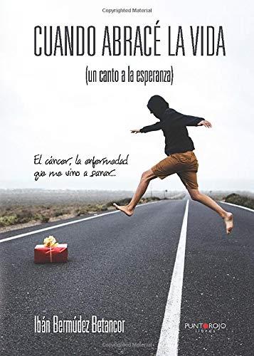 CUANDO ABRACÉ LA VIDA (UN CANTO A LA ESPERANZA) | 9788416877300 | BERMÚDEZ BETANCOR, IBÁN