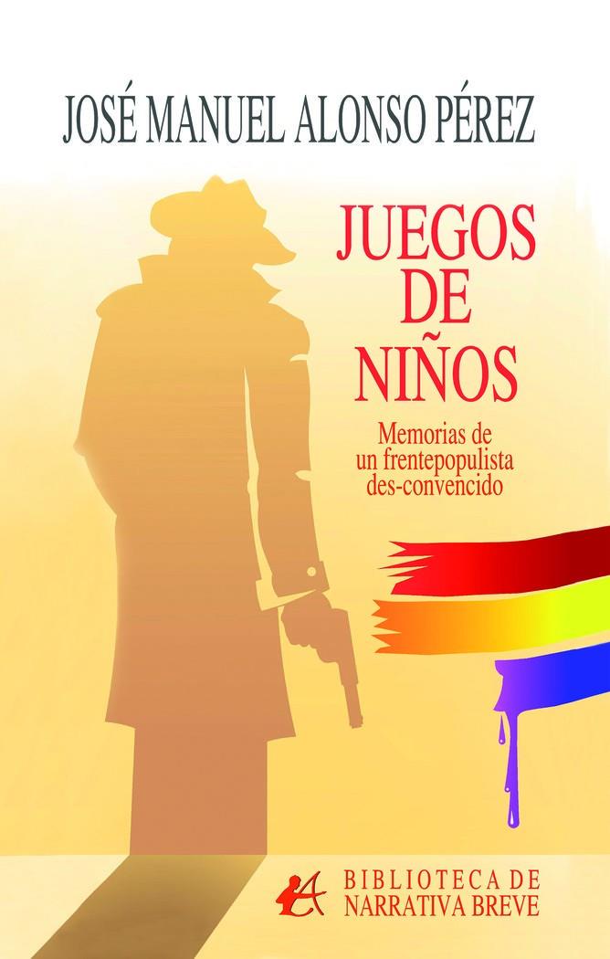 JUEGOS DE NIÑOS : MEMORIAS DE FRENTEPOPULISTA DES-CONVENCIDO | 9788419899644 | ALONSO PEREZ, JOSE MANUEL