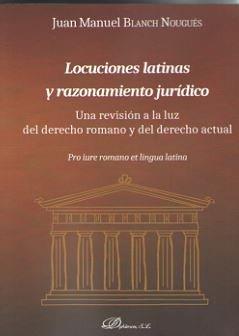 LOCUCIONES LATINAS Y RAZONAMIENTO JURÍDICO. UNA REVISIÓN A LA LUZ DEL DERECHO ROMANO Y DEL DERECHO ACTUAL | 9788491480686 | BLANCH NOUGUÉS, JUAN MANUEL