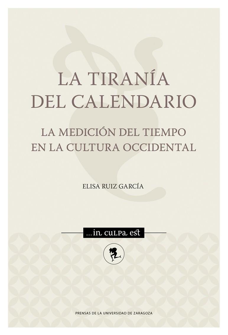 TIRANÍA DEL CALENDARIO, LA. LA MEDICIÓN DEL TIEMPO EN LA CULTURA OCCIDENTAL | 9788413408163 | RUIZ GARCÍA, ELISA