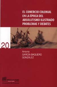 COMERCIO COLONIAL EN LA ÉPOCA DEL ABSOLUTISMO ILUSTRADO, EL | 9788433830241 | GARCIA-BAQUERO GONZALEZ, A.