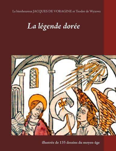 LEGENDE DOREE ILLUSTREE DE 135 DESSINS DU MOYEN, LA | 9782322034567 | VORAGINE, JACQUES / DE WYZEWA, TEODOR