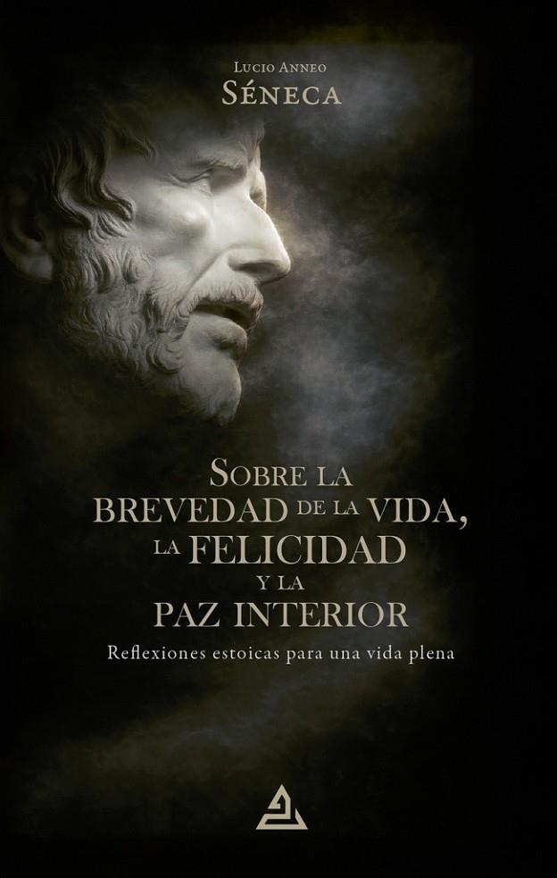 SOBRE LA BREVEDAD DE LA VIDA, LA FELICIDAD Y LA PAZ INTERIOR | 9791388308048 | SENECA