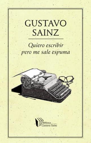 QUIERO ESCRIBIR PERO ME SALE ESPUMA | 9786078312740 | SAINZ, GUSTAVO