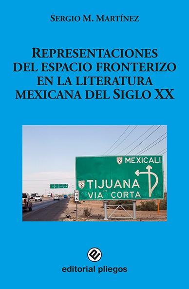REPRESENTACIONES DEL ESPACIO FRONTERIZO EN LA LITERATURA MEXICANA DEL SIGLO XX | 9788412593181 | MARTINEZ, SERGIO M.