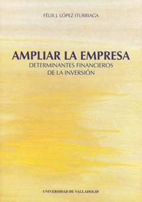 AMPLIAR LA EMPRESA. CONDICIONANTES FINANCIEROS DE LA INVERSIÓN | 9788477628446 | LOPEZ ITURRIAGA, FELIX JAVIER