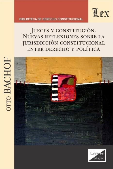 JUECES Y CONSTITUCION. NUEVAS REFLEXIONES SOBRE LA JURISDICCION CONSTITUCIONAL ENTRE DERECHO Y POLITICA | 9789563926262 | BACHOF, OTTO
