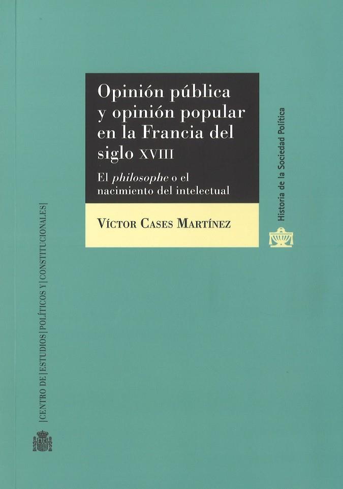 OPINIÓN PÚBLICA Y OPINIÓN POPULAR EN LA FRANCIA DEL S. XVIII. EL PHILOSOPHE O EL NACIMIENTO DEL INTELECTUAL | 9788425917370 | CASES MARTÍNEZ, VÍCTOR