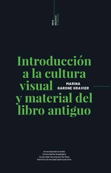 INTRODUCCIÓN A LA CULTURA VISUAL Y MATERIAL DEL LIBRO ANTIGUO | 9789587983470 | GARONE GRAVIER, MARIANA