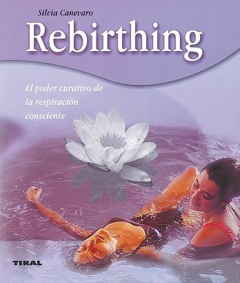 REBIRTHING, EL PODER CURATIVO DE LA RESPIRACIÓN CONSCIENTE | 9788430544899 | CANEVARO, SILVIA