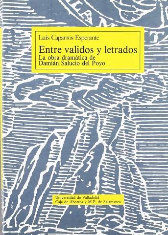 ENTRE VALIDOS Y LETRADOS. LA OBRA DRAMATICA DE DAMIAN SALUCIO DEL POYO. | 9788486192990 | CAPARROS ESPERANTE, LUIS