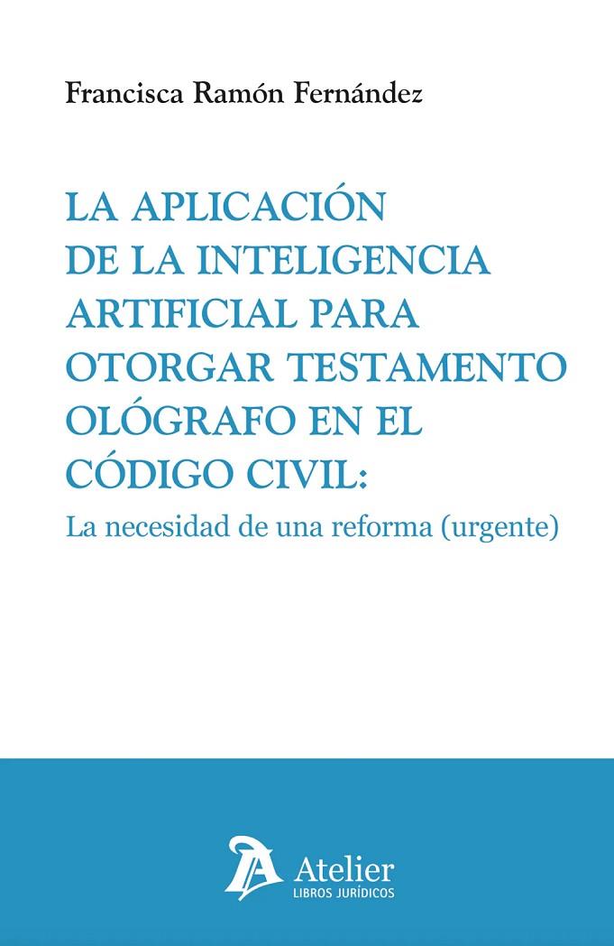 APLICACIÓN DE LA INTELIGENCIA ARTIFICIAL PARA OTORGAR TESTAMENTO OLÓGRAFO EN EL CÓDIGO CIVIL, LA | 9791388096662 | RAMÓN FERNÁNDEZ, FRANCISCA