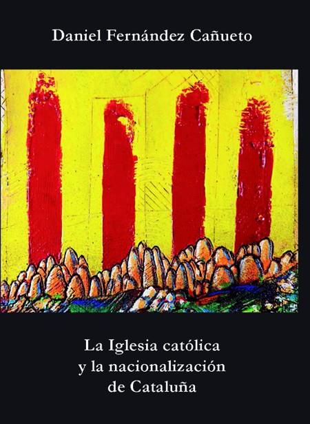 IGLESIA CATÓLICA Y LA NACIONALIZACIÓN DE CATALUÑA, LA | 9788484686118 | FERNÁNDEZ CAÑUETO, DANIEL