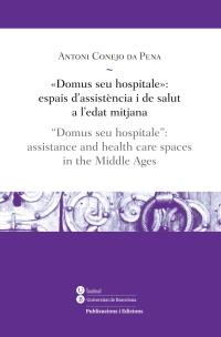 «DOMUS SEU HOSPITALE»: ESPAIS D’ASSISTÈNCIA I DE SALUT A L'EDAT MITJANA / "DOMUS SEU HOSPITALE": ASSISTANCE AND HEALTH CARE SPACES IN THE MIDDLE AGES | 9788447536757 | CONEJO DA PENA, ANTONI