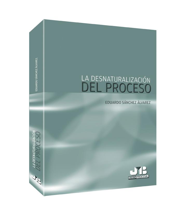 DESNATURALIZACION DEL PROCESO, LA | 9788494093371 | SANCHEZ ALVAREZ, EDUARDO