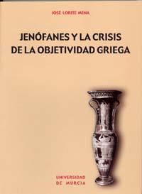 JENÓFANES Y LA CRISIS DE LA OBJETIVIDAD GRIEGA | 9788483714263 | LORITE MENA, JOSÉ