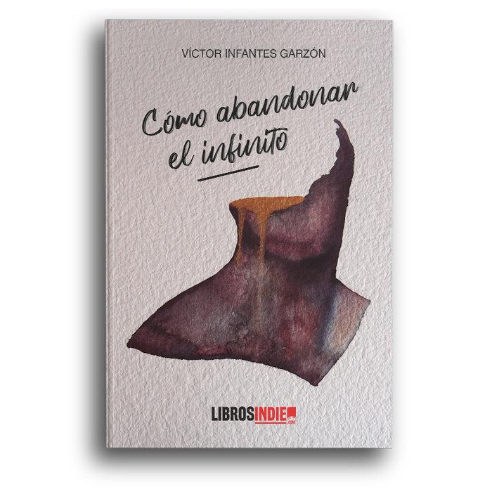 CÓMO ABANDONAR EL INFINITO | 9788418298141 | INFANTES GARZÓN, VÍCTOR