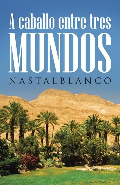 A CABALLO ENTRE TRES MUNDOS | 9788491125679 | NASTALBLANCO,