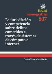 JURISDICCIÓN Y COMPETENCIA SOBRE DELITOS COMETIDOS A TRAVÉS DE SISTEMAS DE CÓMPUTO E INTERNET, LA | 9788490049815